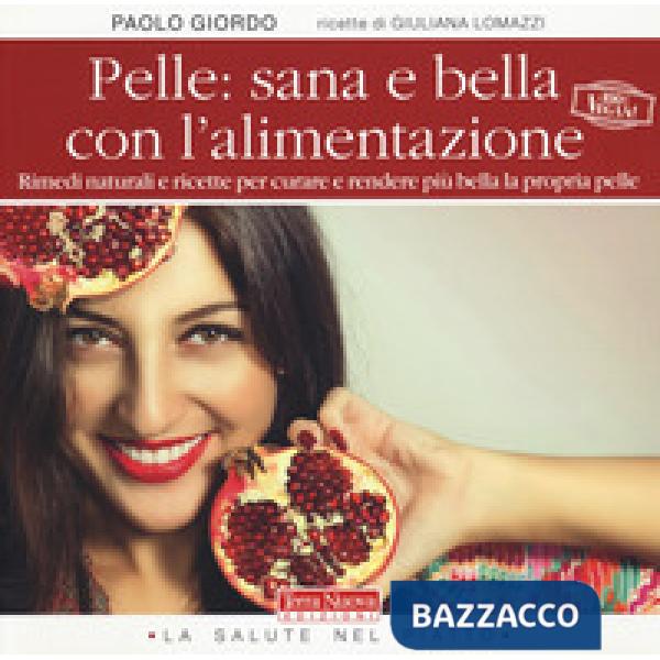Pelle: sana e bella con l'alimentazione. Rimedi naturali e ricette per curare e rendere più bella la propria pelle