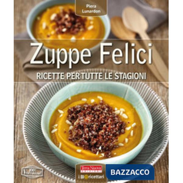 Zuppe felici. Ricette per tutte le stagioni. Ediz. a colori