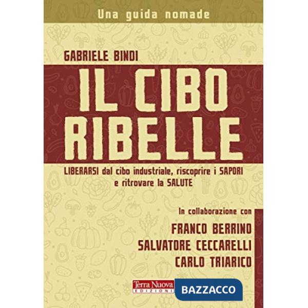 Cibo ribelle. Liberarsi dal cibo industriale, riscoprire i sapori e ritrovare la salute (Il)