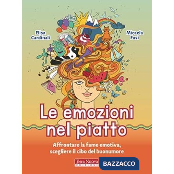 Emozioni nel piatto. Affrontare la fame emotiva, scegliere il cibo del buonumore (Le)