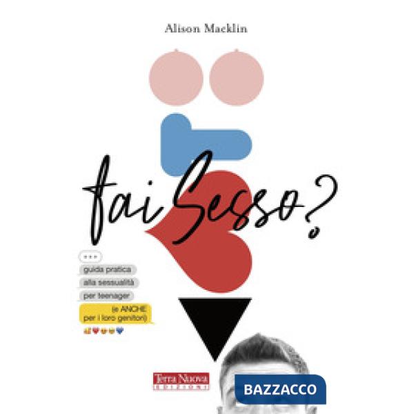 Fai sesso? Guida pratica alla sessualità per teenager (e anche per i loro genitori)