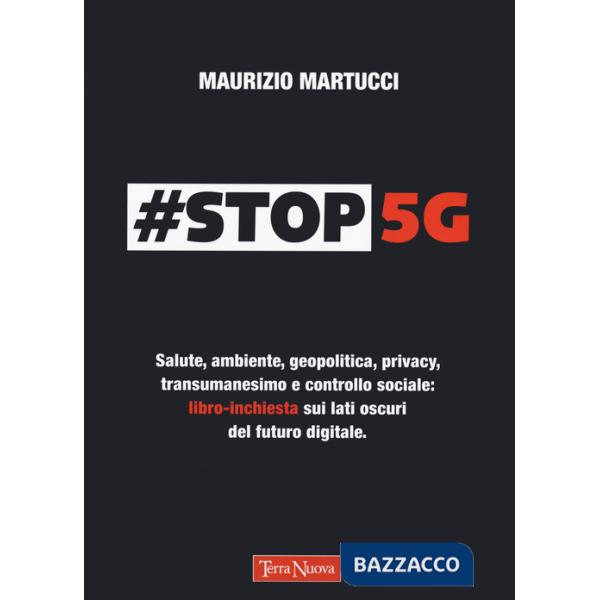 Stop 5G. Salute, ambiente, geopolitica, privacy, transumanesimo e controllo sociale: libro-inchiesta sui lati oscuri del futuro