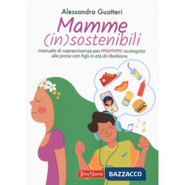 Mamme (in)sostenibili. Manuale di sopravvivenza per mamme ecologiste alle prese con figli in età di ribellione