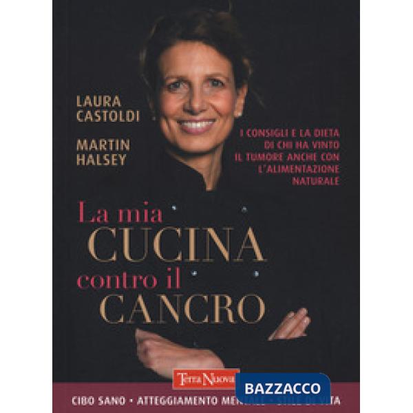 Mia cucina contro il cancro. I consigli e la dieta di chi ha vinto il tumore anche con l'alimentazione naturale (La)