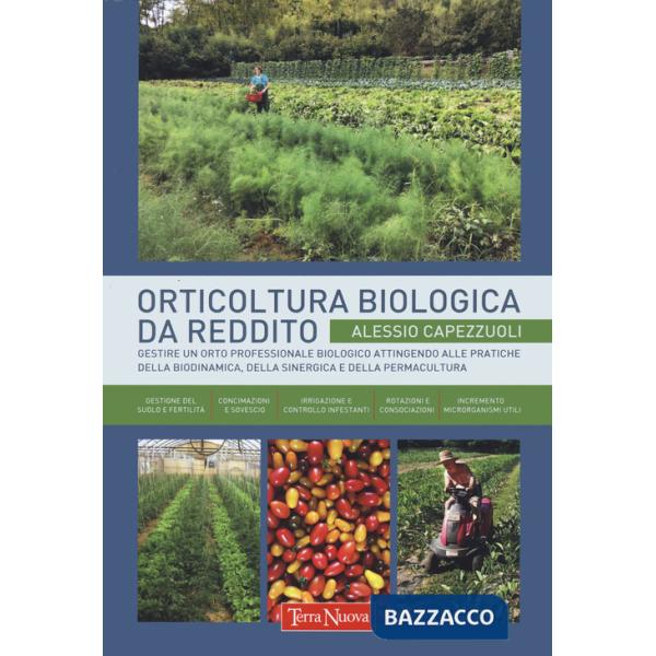 Orticoltura biologica da reddito. Gestire un orto professionale biologico attingendo alle pratiche della biodinamica, della sine
