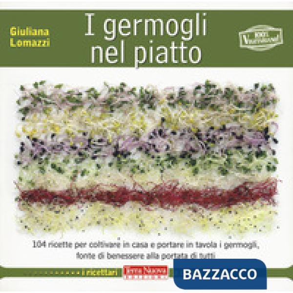 Germogli nel piatto. 140 ricette per coltivare in casa e portare in tavola i germogli, fonte di benessere alla portata di tutti 