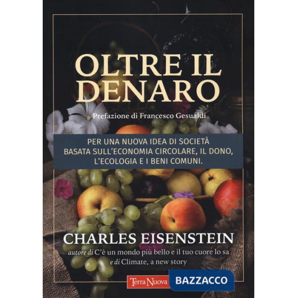 Oltre il denaro. Per una nuova idea di società basata sull'economia circolare, il dono, l'ecologia e i beni comuni