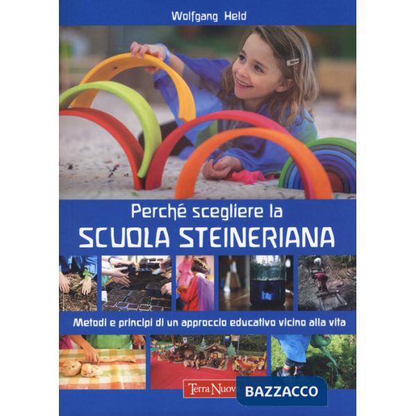 Perché scegliere la scuola steineriana. Metodi e principi di un approccio educativo vicino alla vita