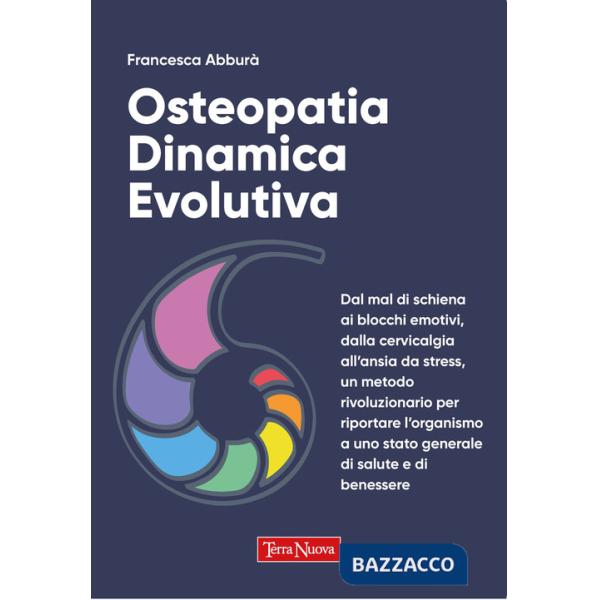Osteopatia dinamica evolutiva. Dal mal di schiena ai blocchi emotivi, dalla cervicalgia all'ansia da stress, un metodo rivoluzio
