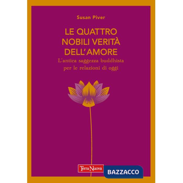 Quattro nobili verità dell'amore. L'antica saggezza buddhista per le relazioni di oggi (Le)