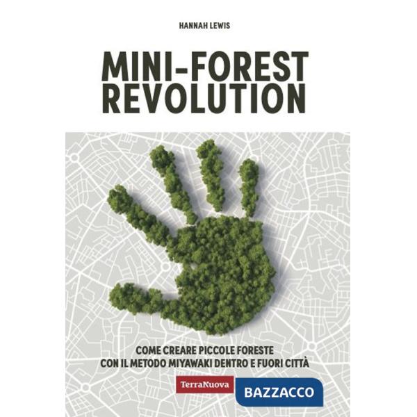 Mini-forest revolution. Come creare piccole foreste con il metodo Miyawaki dentro e fuori le città