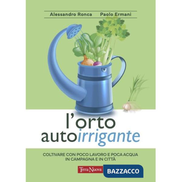 Orto autoirrigante. Coltivare con poco lavoro e poca acqua, in campagna e in città (L')