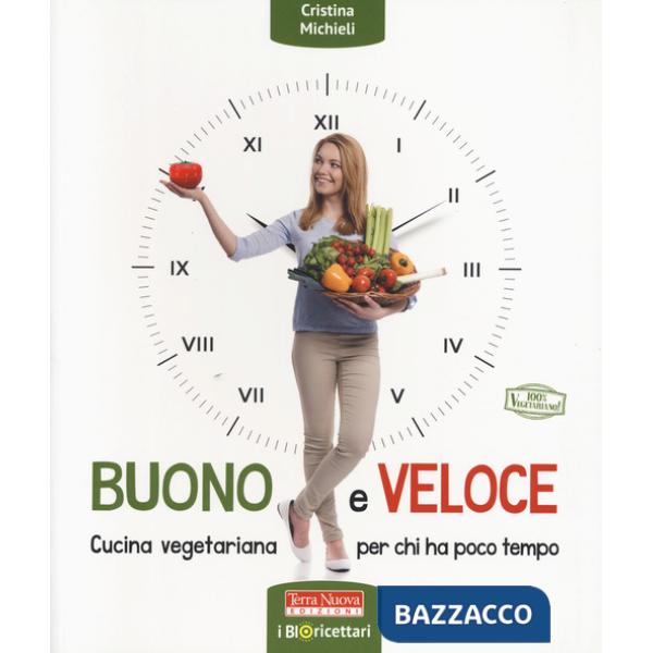 Buono e veloce. Cucina vegetariana per chi ha poco tempo. Ediz. a colori