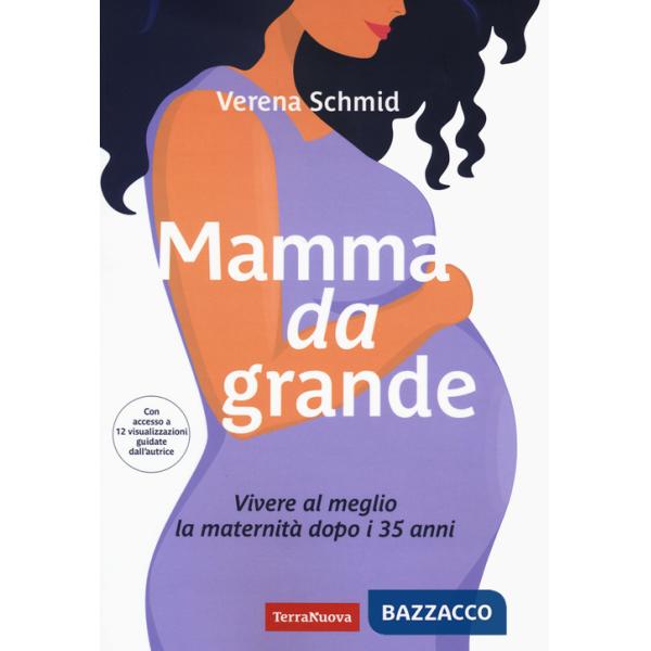 Mamma da grande. Vivere al meglio la maternità dopo i 35 anni