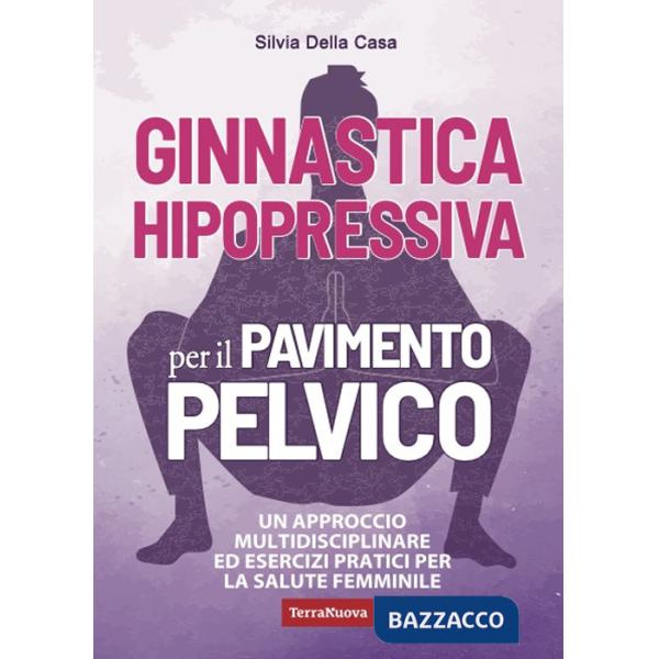 Ginnastica hipopressiva per il pavimento pelvico. Un approccio multidisciplinare ed esercizi pratici per la salute femminile
