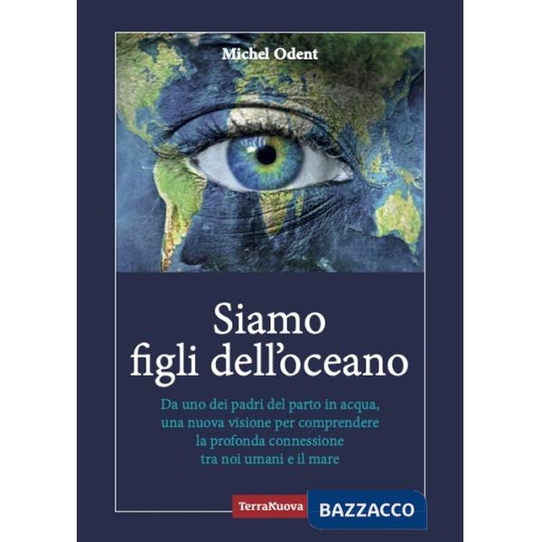 Siamo figli dell'oceano. Da uno dei padri del parto in acqua, una nuova visione per comprendere la profonda connessione tra noi 