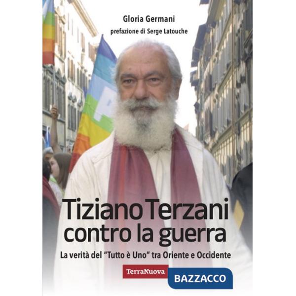 Tiziano Terzani contro la guerra. La verità del «tutto è uno» tra Oriente e Occidente