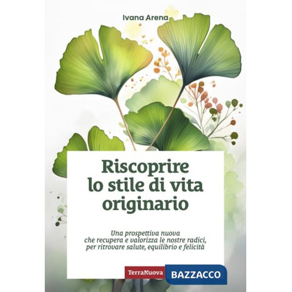 Riscoprire lo stile di vita originario. Una prospettiva nuova che recupera e valorizza le nostre radici, per ritrovare salute, e