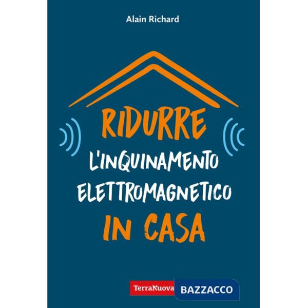 Ridurre l'inquinamento elettromagnetico in casa. Utili indicazioni per misurare e ridurre l'inquinamento elettromagnetico della 