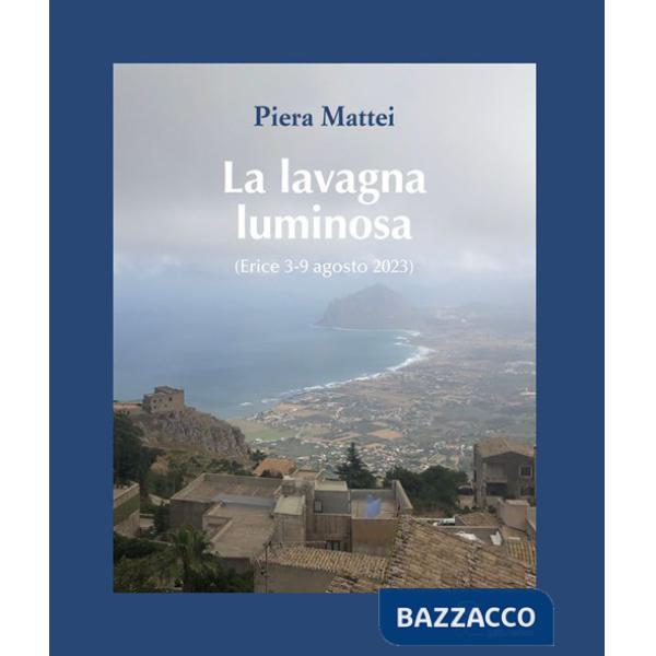 Lavagna luminosa. (Erice 3-9 agosto 2023). Ediz. illustrata (La)
