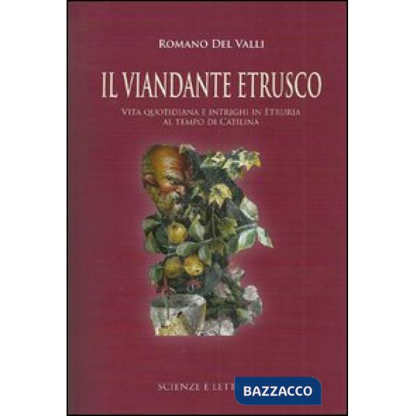 Viandante etrusco. Vita quotidiana e intrighi in Etruria al tempo di Catilina (Il)