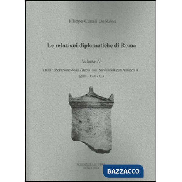 Relazioni diplomatiche di Roma (Le). Vol. 4: Dalla liberazione della Grecia alla pace infida con Antioco III (201-194 a.C.)