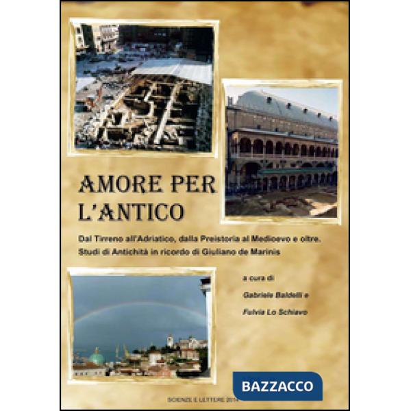 Amore per l'antico. Dal Tirreno all'Adriatico, dalla Preistoria al Medioevo e oltre. Studi di antichità in ricordo di Giuliano d