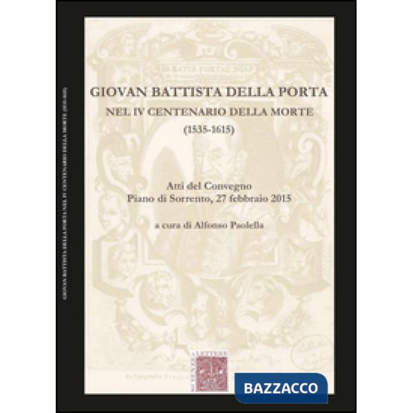 Giovan Battista Della Porta nel 4° centenario della morte (1535-1615). Atti del Convegno (Pian di Sorrento, 27 febbraio 2015)