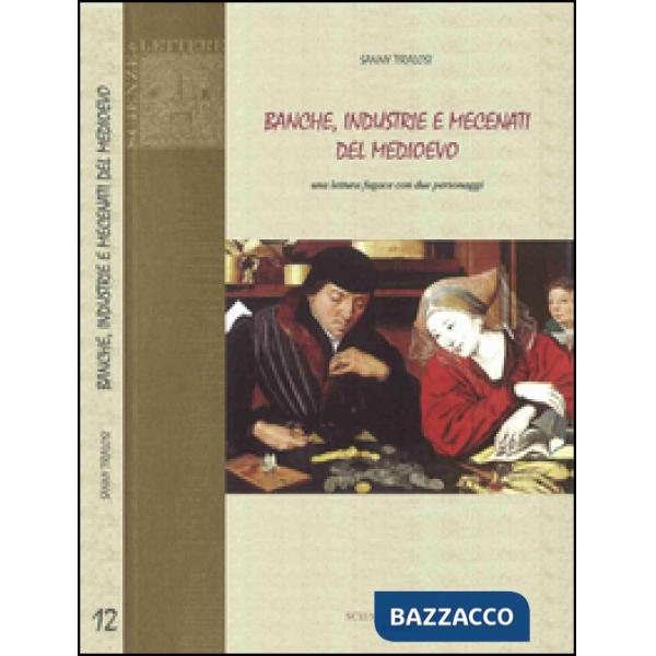 Banche, industrie e mecenati del Medioevo. Una lettura fugace con due personaggi