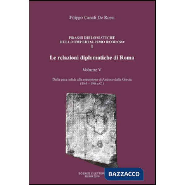 Relazioni diplomatiche di Roma (Le). Vol. 5: Dalla pace infida alla espulsione di Antioco dalla Grecia (194-190 a.C.)
