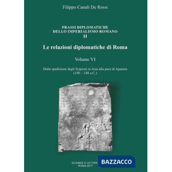 Relazioni diplomatiche di Roma (Le). Vol. 6: Dalla spedizione degli Scipioni in Asia alla pace di Apamea (190-188 a.C.)