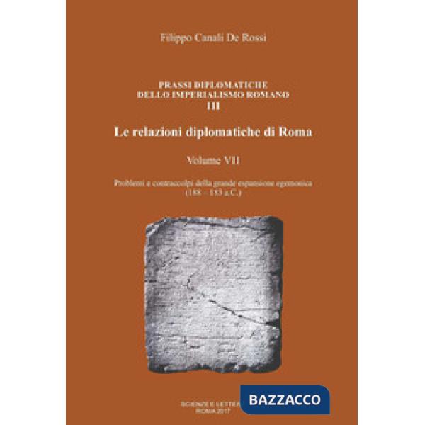 Relazioni diplomatiche di Roma (Le). Vol. 7: Problemi e contraccolpi della grande espansione egemonica (188-183 a.C.)