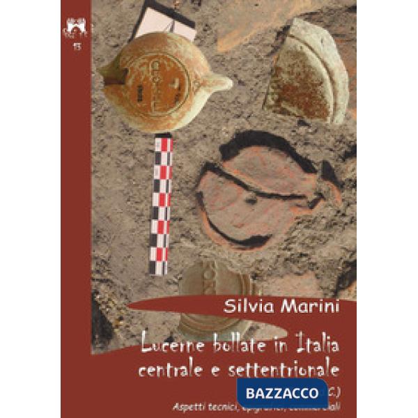 Lucerne Bollate in Italia Centrale e settentrionale (I-II sec. d.C) aspetti tecnici, epigrafici, commerciali