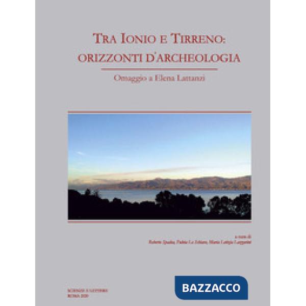 Tra Ionio e Tirreno: orizzonti d'archeologia. Omaggio a Elena Lattanzi