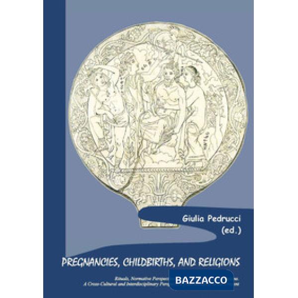Pregnancies, childbirths, and religions. Rituals, normative perspectives, and individual appropriations. A cross-cultural and in