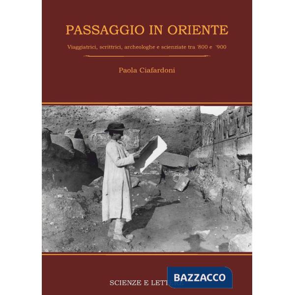 Passaggio in Oriente. Viaggiatrici, scrittrici, archeologhe e scienziate tra '800 e '900