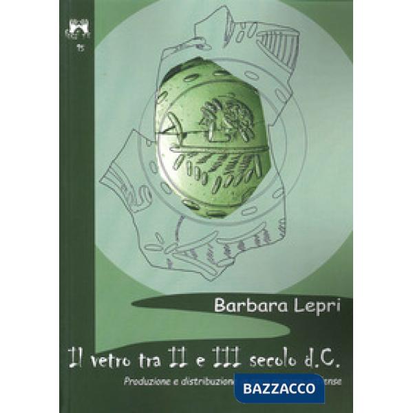 Vetro tra II e III secolo D.C. produzione e distribuzione in area romano-ostiense (Il)