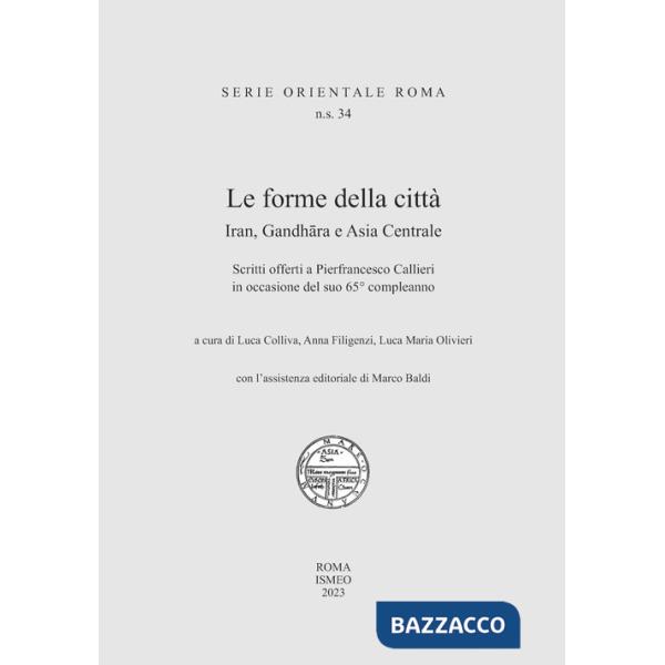 Forme della città. Iran, Gandhara e Asia Centrale. Scritti offerti a Pierfrancesco Callieri in occasione del suo 65° compleanno 