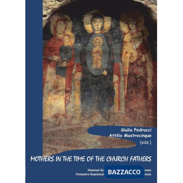 Mothers in the time of the church fathers. Maternal thought and maternal practice between normative representations and individu