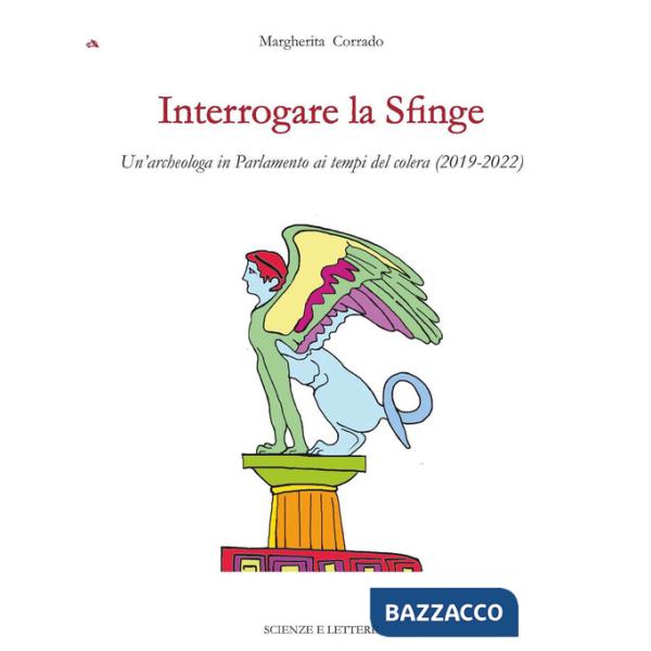 Interrogare la Sfinge. Un'archeologa in Parlamento ai tempi del colera (2019-2022)