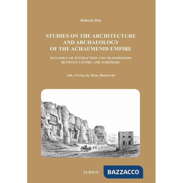 Studies on the architetture and archaeology of the achaemenid empire dynamics of interaction and transmission between centre and