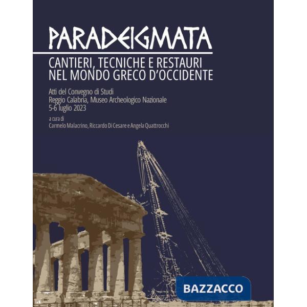 Paradeigmata. Cantieri, tecniche e restauri nel mondo Greco d'Occidente (Atti del convegno di studi Reggio Calabria, museo arche