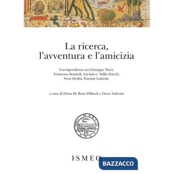 Ricerca, l'avventura e l'amicizia. Corrispondenze tra Giuseppe Tucci, Francesca Bonardi, Luciano e Tullio Petech, Sven Hedin, Ét