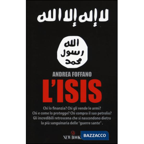 ISIS. Chi lo finanzia? Chi gli vende le armi? Chi e come lo protegge? Chi compra il suo petrolio? (L')