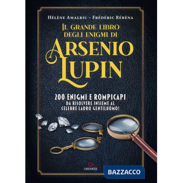 Grande libro degli enigmi di Arsenio Lupin. 200 enigmi e rompicapi da risolvere insieme al celebre ladro gentiluomo! (Il)
