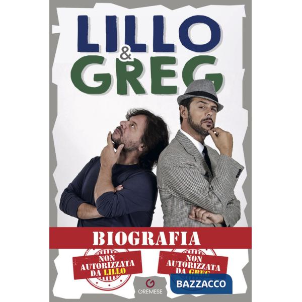 Biografia. Non autorizzata da Lillo. Non autorizzata da Greg