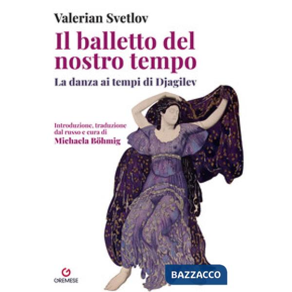 Balletto del nostro tempo. La danza ai tempi di Djagilev (Il)