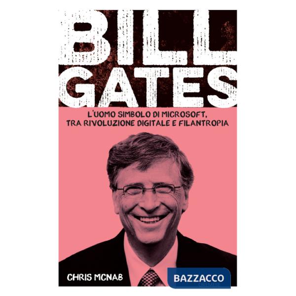 Bill Gates. L'uomo simbolo di Microsoft, tra rivoluzione digitale e filantropia