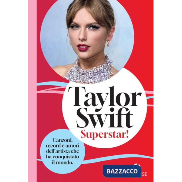 Taylor Swift. Superstar! Canzoni, record e amori dell'artista che ha conquistato il mondo