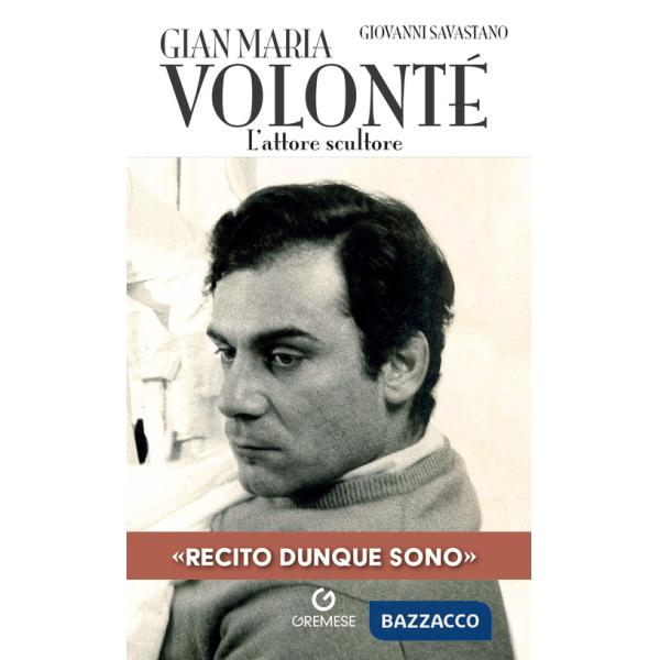 Gian Maria Volonté. L'attore scultore